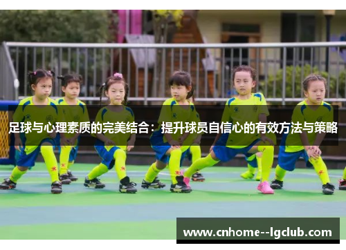 足球与心理素质的完美结合：提升球员自信心的有效方法与策略